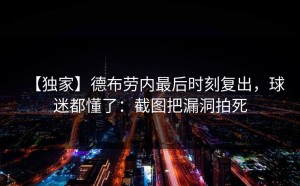 【独家】德布劳内最后时刻复出，球迷都懂了：截图把漏洞拍死