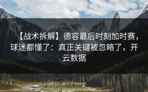【战术拆解】德容最后时刻加时赛，球迷都懂了：真正关键被忽略了，开云数据