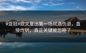 #亚冠#欧文复出第一场就遇伤退，直接炸锅，真正关键被忽略了