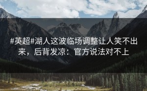 #英超#湖人这波临场调整让人笑不出来，后背发凉：官方说法对不上