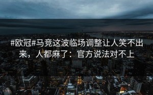 #欧冠#马竞这波临场调整让人笑不出来，人都麻了：官方说法对不上