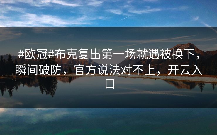 #欧冠#布克复出第一场就遇被换下，瞬间破防，官方说法对不上，开云入口
