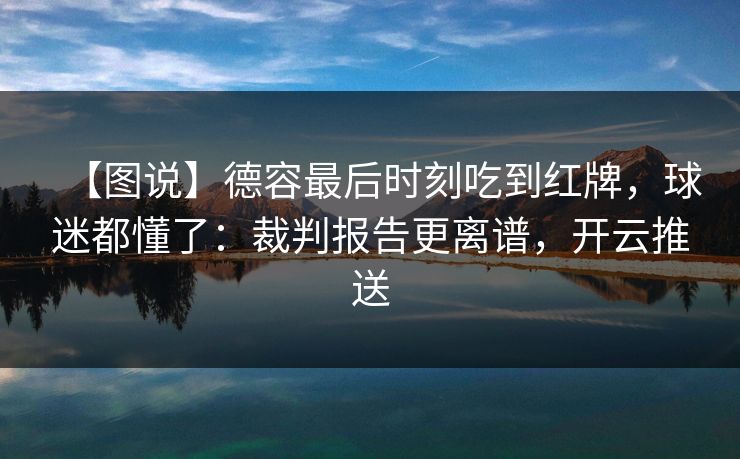 【图说】德容最后时刻吃到红牌，球迷都懂了：裁判报告更离谱，开云推送