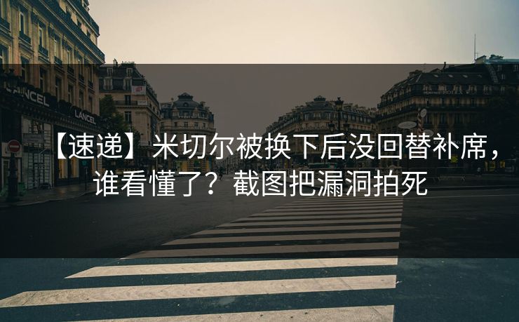 【速递】米切尔被换下后没回替补席,谁看懂了?截图把漏洞拍死 【速递】米切尔被换下后没回替补席,谁看懂了?截图把漏洞拍死